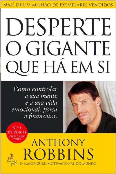 Desperte o Gigante que Há em Si  de Anthony Robbins   Como Controlar a sua Mente e a sua Vida Emocional, Física e Financeira.